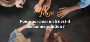 Pourquoi créer un GE est-il une bonne solution ?