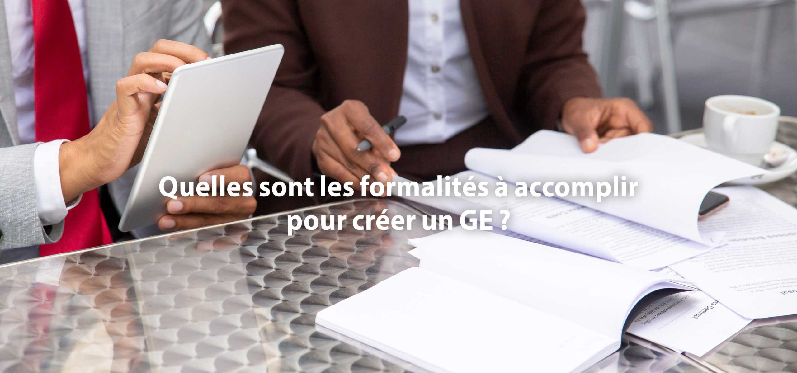 Quelles sont les formalités à accomplir pour créer un GE ?