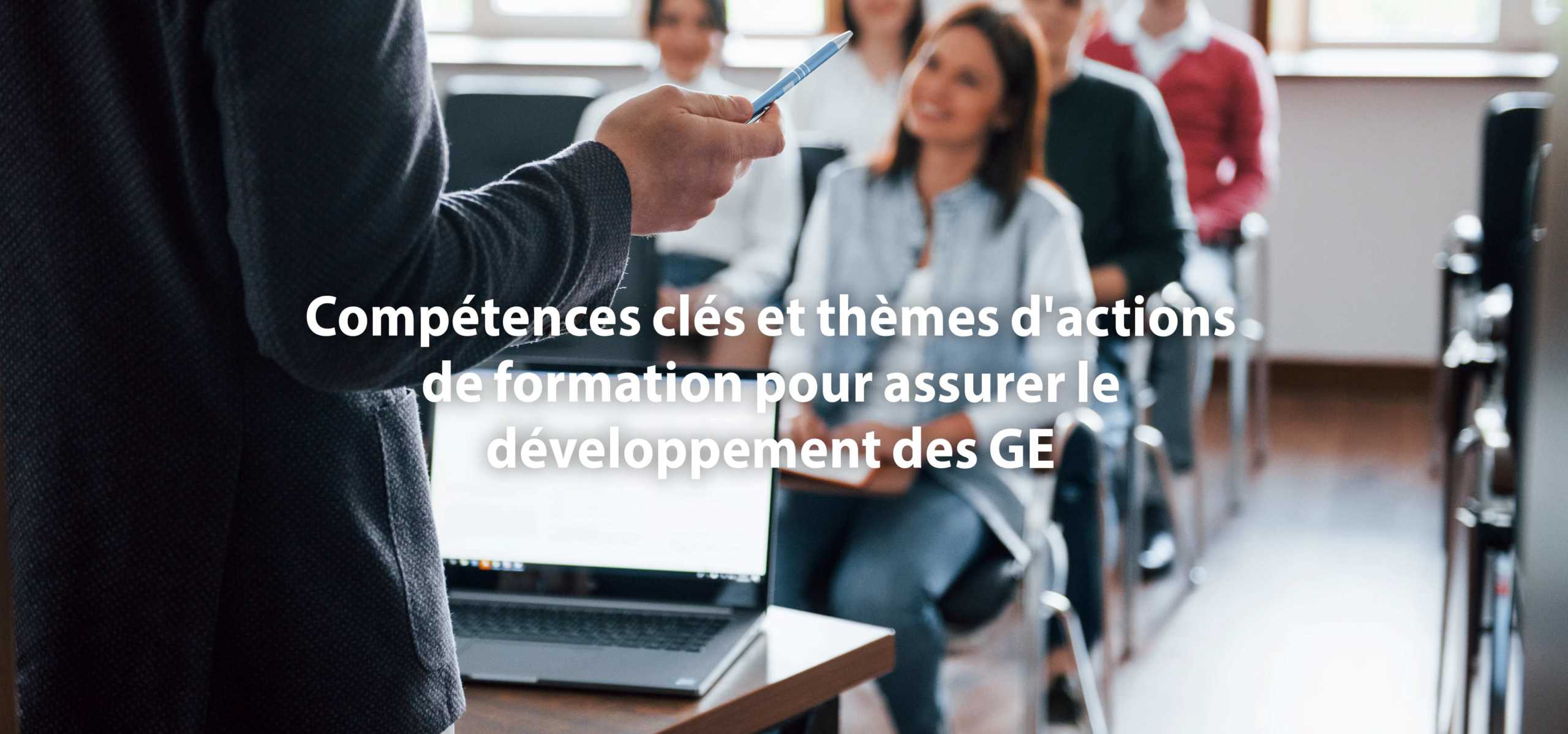 Compétences clés et thèmes d'action de formation pour assurer le développement des GE